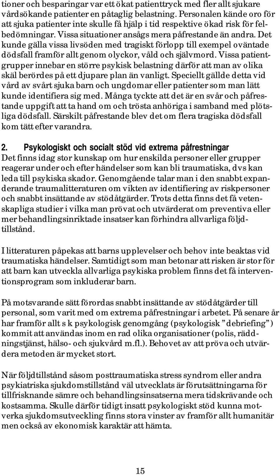 Det kunde gälla vissa livsöden med tragiskt förlopp till exempel oväntade dödsfall framför allt genom olyckor, våld och självmord.