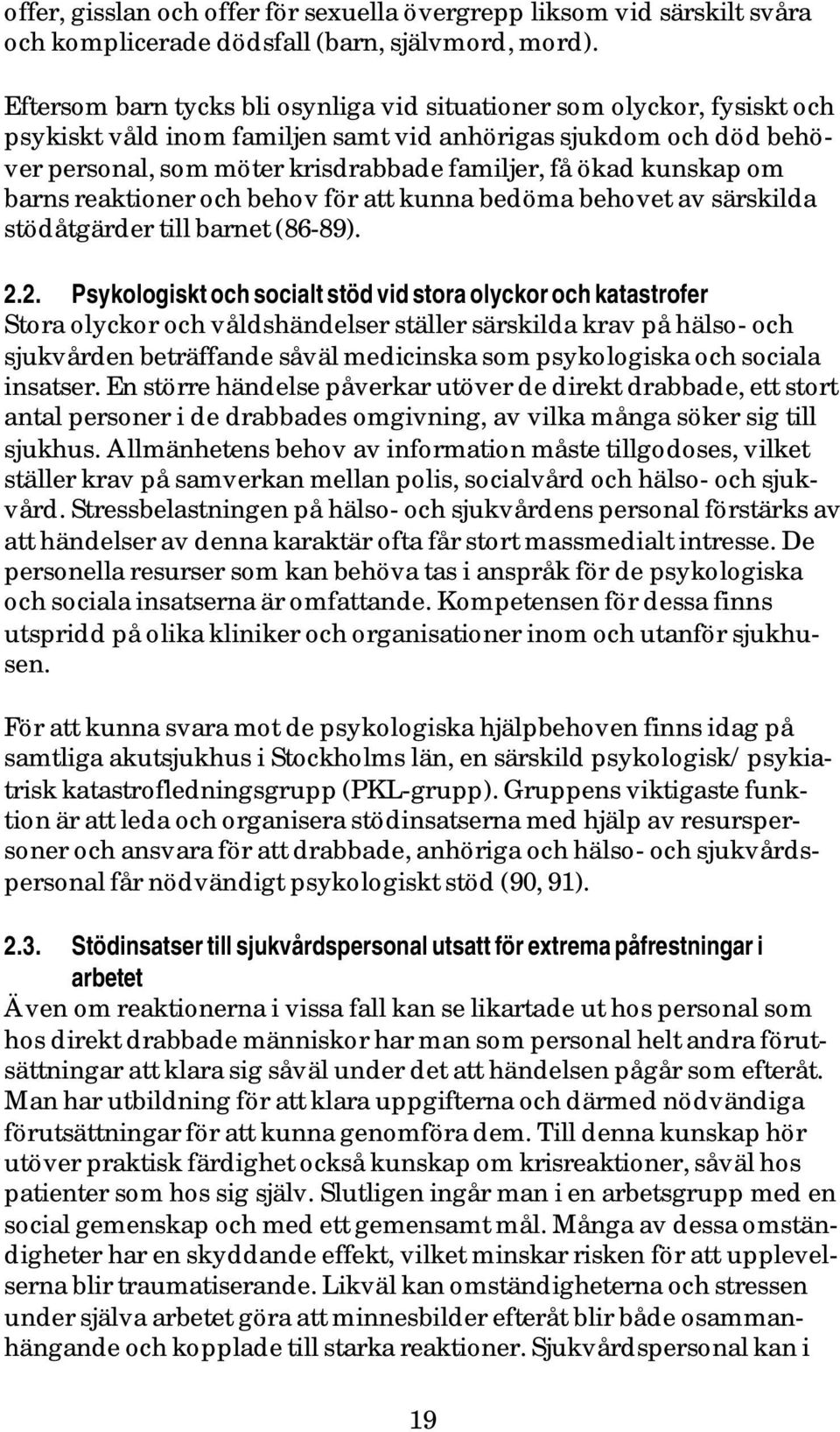 kunskap om barns reaktioner och behov för att kunna bedöma behovet av särskilda stödåtgärder till barnet (86-89). 2.