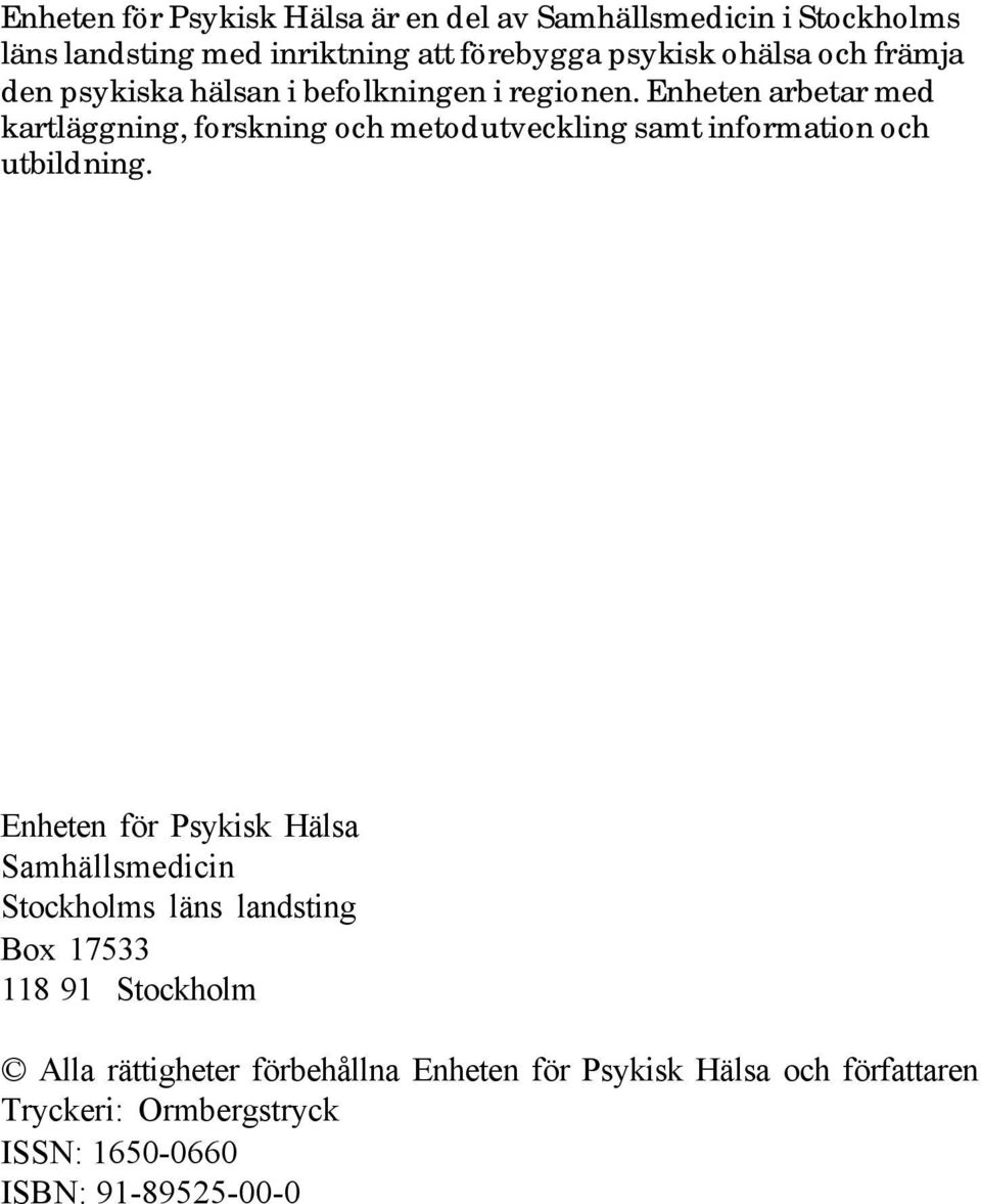 Enheten arbetar med kartläggning, forskning och metodutveckling samt information och utbildning.