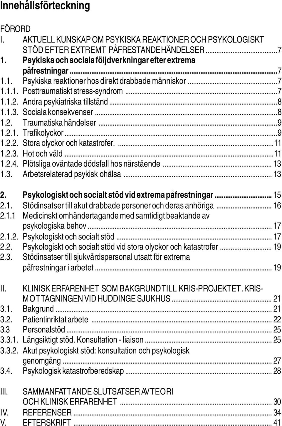 ..9 1.2.1. Trafikolyckor...9 1.2.2. Stora olyckor och katastrofer....11 1.2.3. Hot och våld...11 1.2.4. Plötsliga oväntade dödsfall hos närstående... 13 1.3. Arbetsrelaterad psykisk ohälsa... 13 2.