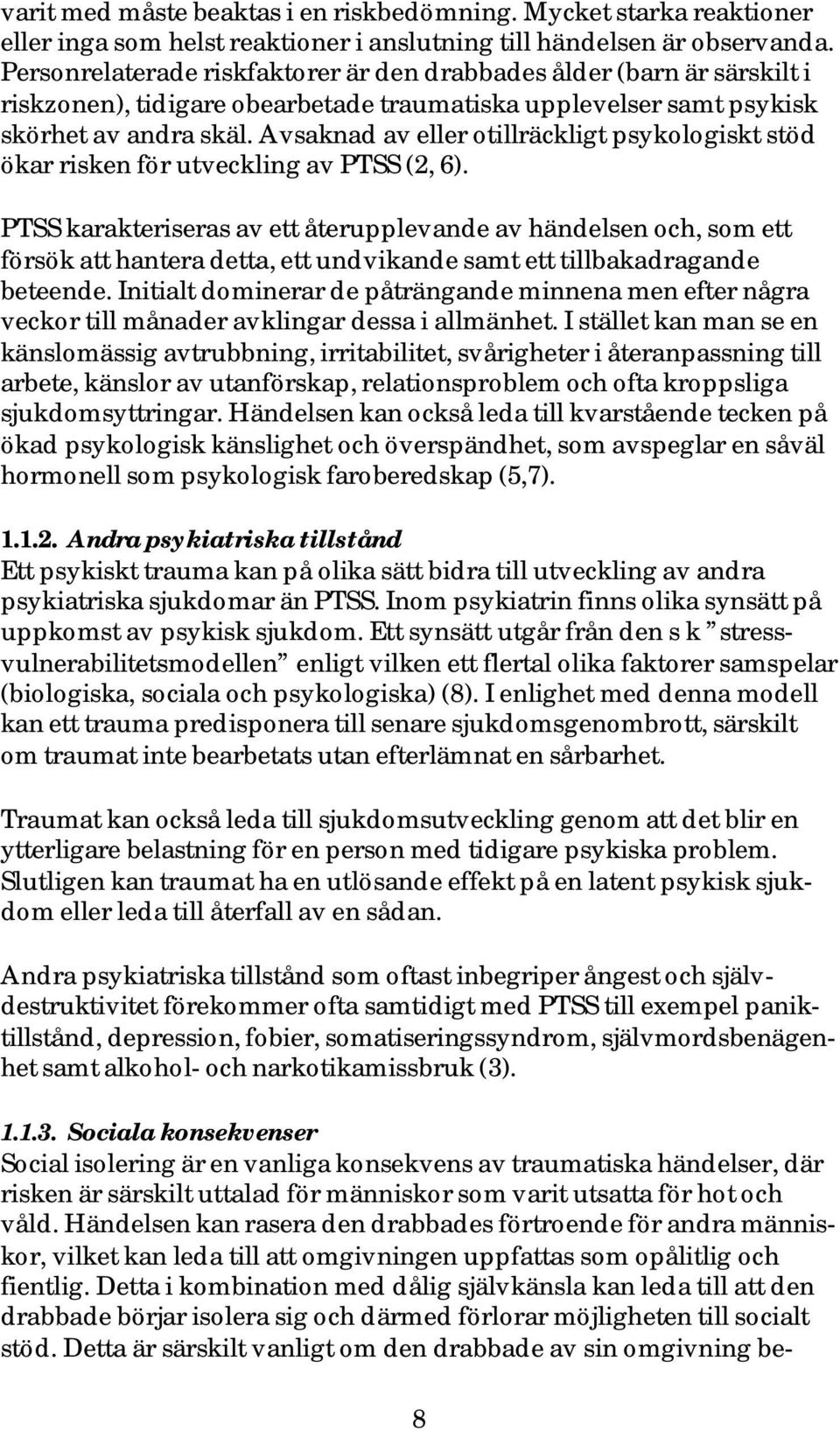 Avsaknad av eller otillräckligt psykologiskt stöd ökar risken för utveckling av PTSS (2, 6).