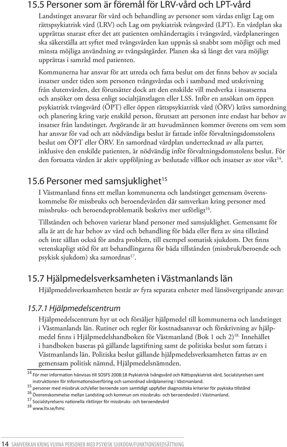 En vårdplan ska upprättas snarast efter det att patienten omhändertagits i tvångsvård, vårdplaneringen ska säkerställa att syftet med tvångsvården kan uppnås så snabbt som möjligt och med minsta