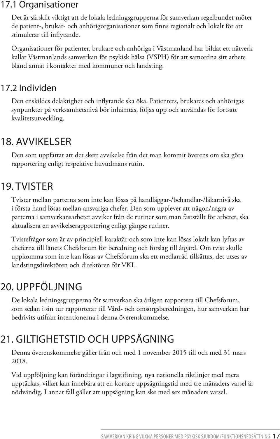 Organisationer för patienter, brukare och anhöriga i Västmanland har bildat ett nätverk kallat Västmanlands samverkan för psykisk hälsa (VSPH) för att samordna sitt arbete bland annat i kontakter med