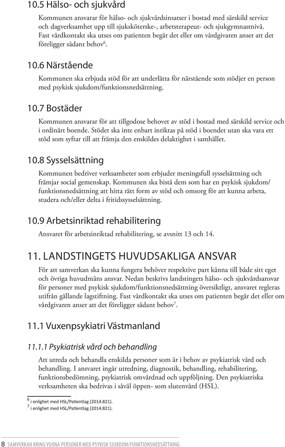 6 Närstående Kommunen ska erbjuda stöd för att underlätta för närstående som stödjer en person med psykisk sjukdom/funktionsnedsättning. 10.