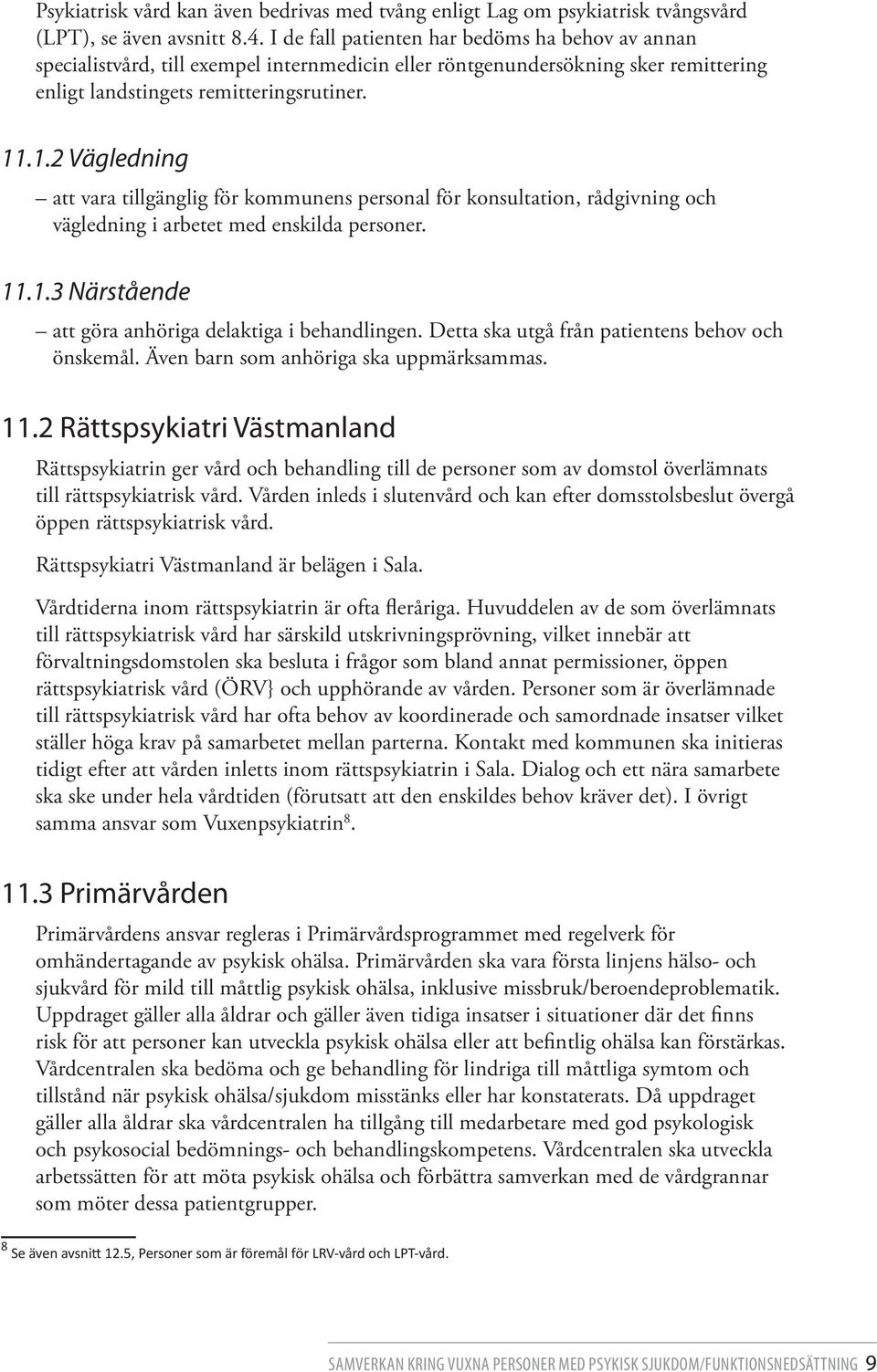 .1.2 Vägledning att vara tillgänglig för kommunens personal för konsultation, rådgivning och vägledning i arbetet med enskilda personer. 11.1.3 Närstående att göra anhöriga delaktiga i behandlingen.