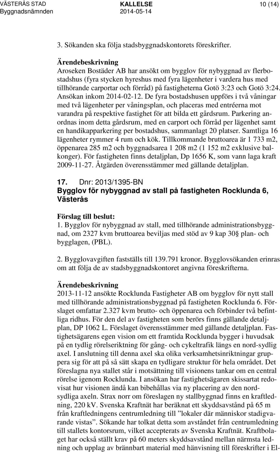 och Gotö 3:24. Ansökan inkom 2014-02-12.