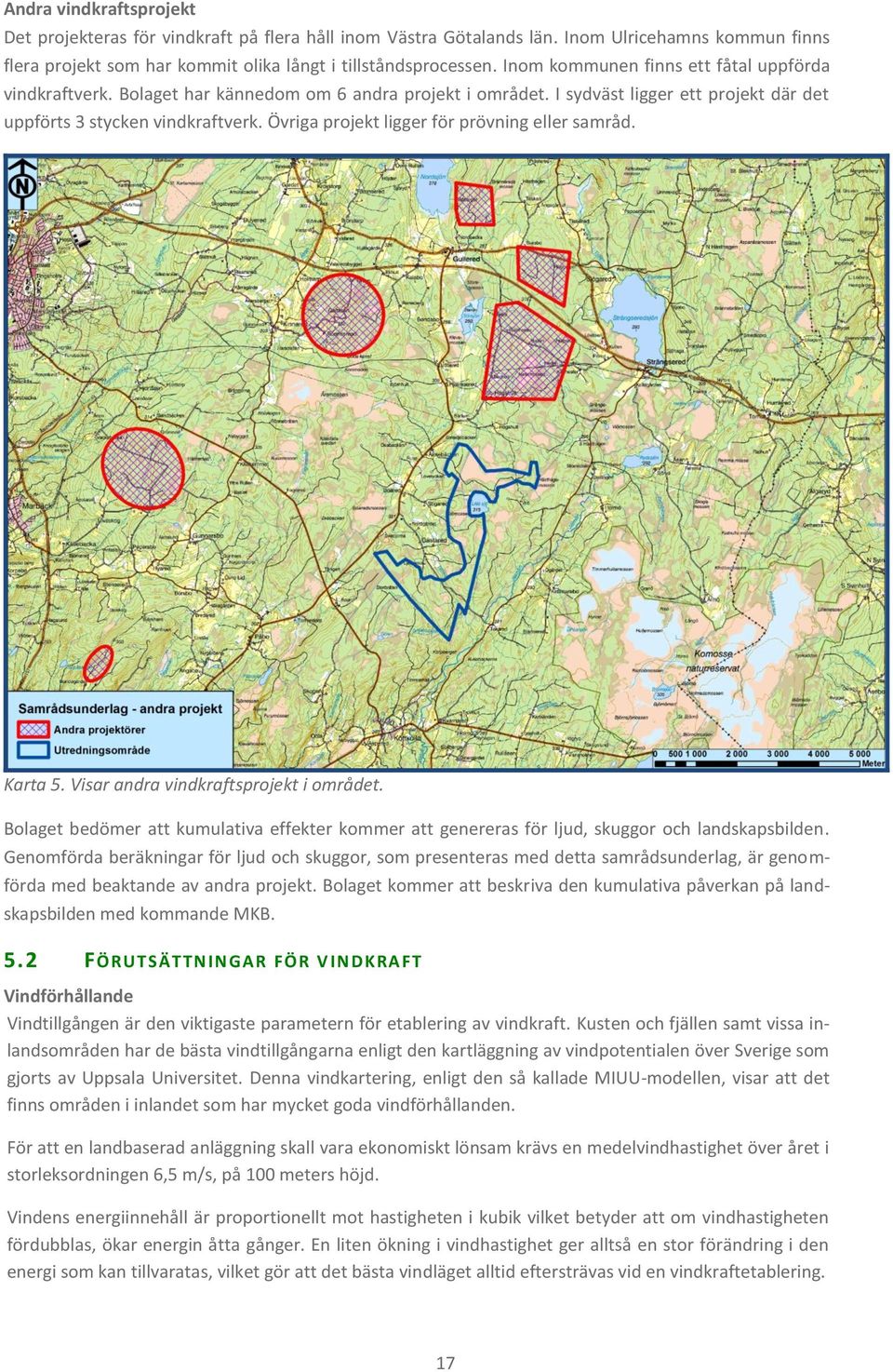 Övriga projekt ligger för prövning eller samråd. Karta 5. Visar andra vindkraftsprojekt i området. Bolaget bedömer att kumulativa effekter kommer att genereras för ljud, skuggor och landskapsbilden.