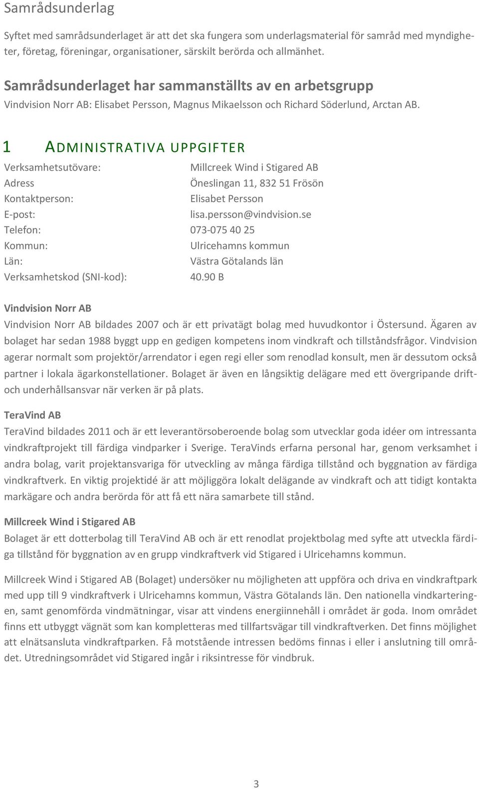 1 ADMINISTRATIVA UPPGIFTER Verksamhetsutövare: Millcreek Wind i Stigared AB Adress Öneslingan 11, 832 51 Frösön Kontaktperson: Elisabet Persson E-post: lisa.persson@vindvision.