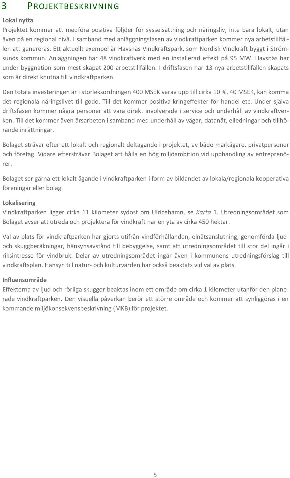 Anläggningen har 48 vindkraftverk med en installerad effekt på 95 MW. Havsnäs har under byggnation som mest skapat 200 arbetstillfällen.