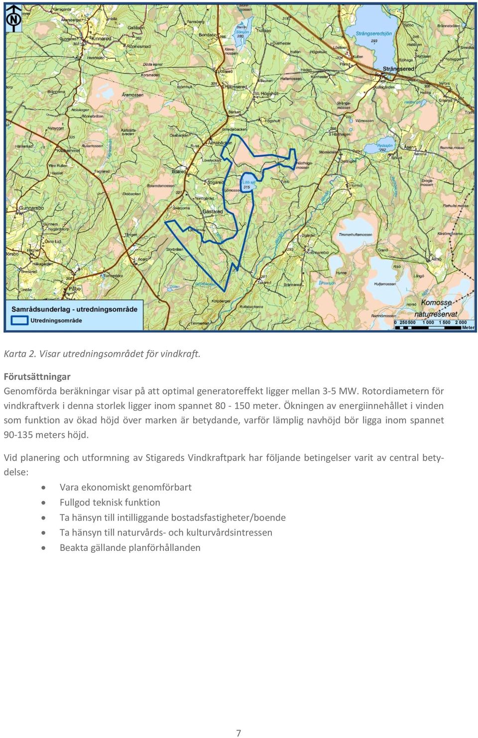 Ökningen av energiinnehållet i vinden som funktion av ökad höjd över marken är betydande, varför lämplig navhöjd bör ligga inom spannet 90-135 meters höjd.