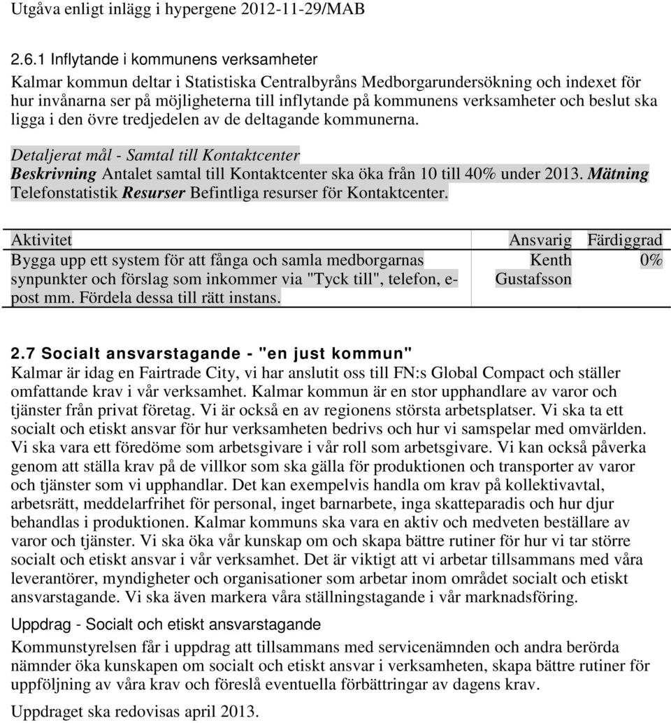 Detaljerat mål - Samtal till Kontaktcenter Beskrivning Antalet samtal till Kontaktcenter ska öka från 10 till 40% under 2013. Mätning Telefonstatistik Resurser Befintliga resurser för Kontaktcenter.