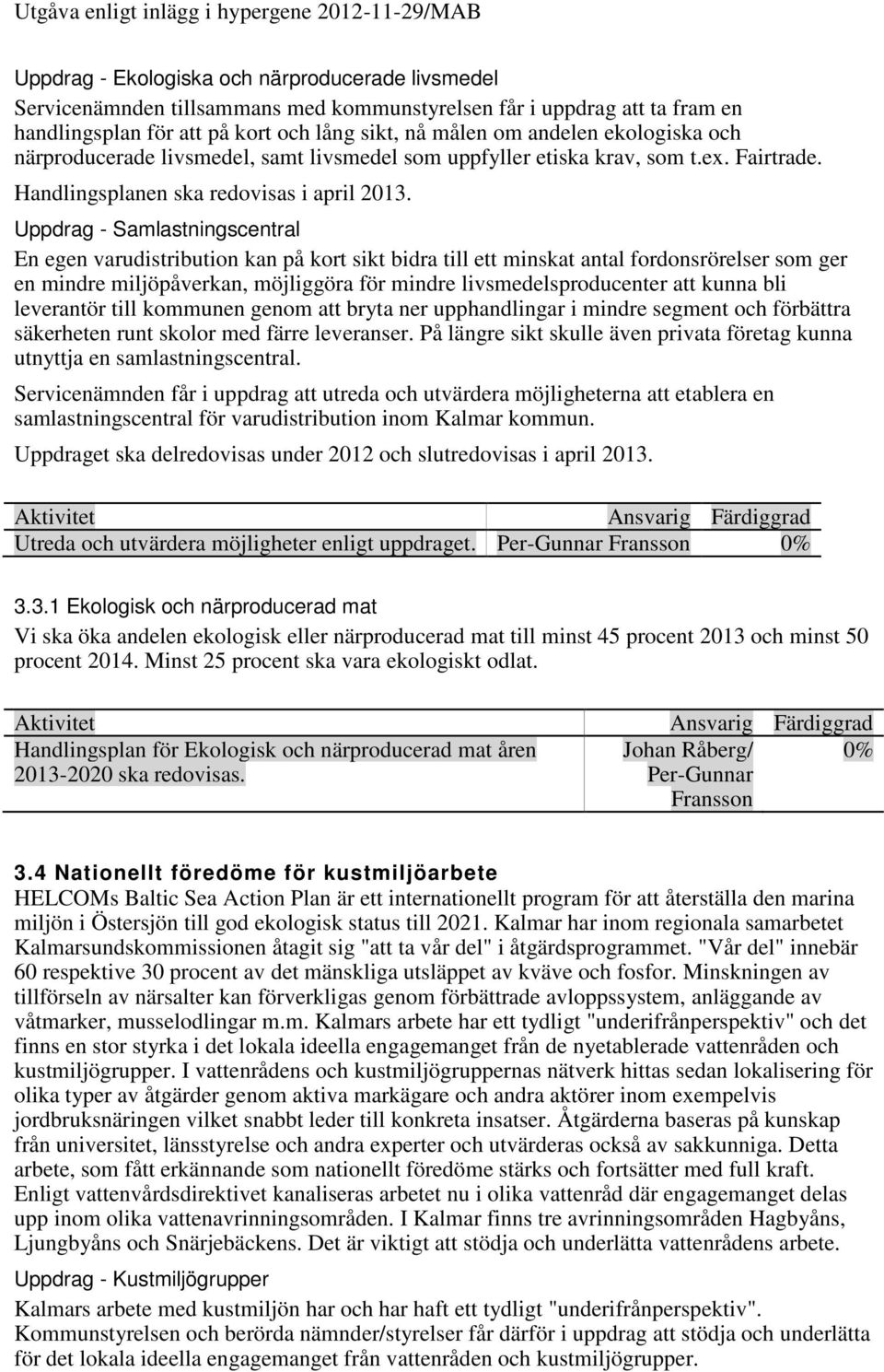 Uppdrag - Samlastningscentral En egen varudistribution kan på kort sikt bidra till ett minskat antal fordonsrörelser som ger en mindre miljöpåverkan, möjliggöra för mindre livsmedelsproducenter att