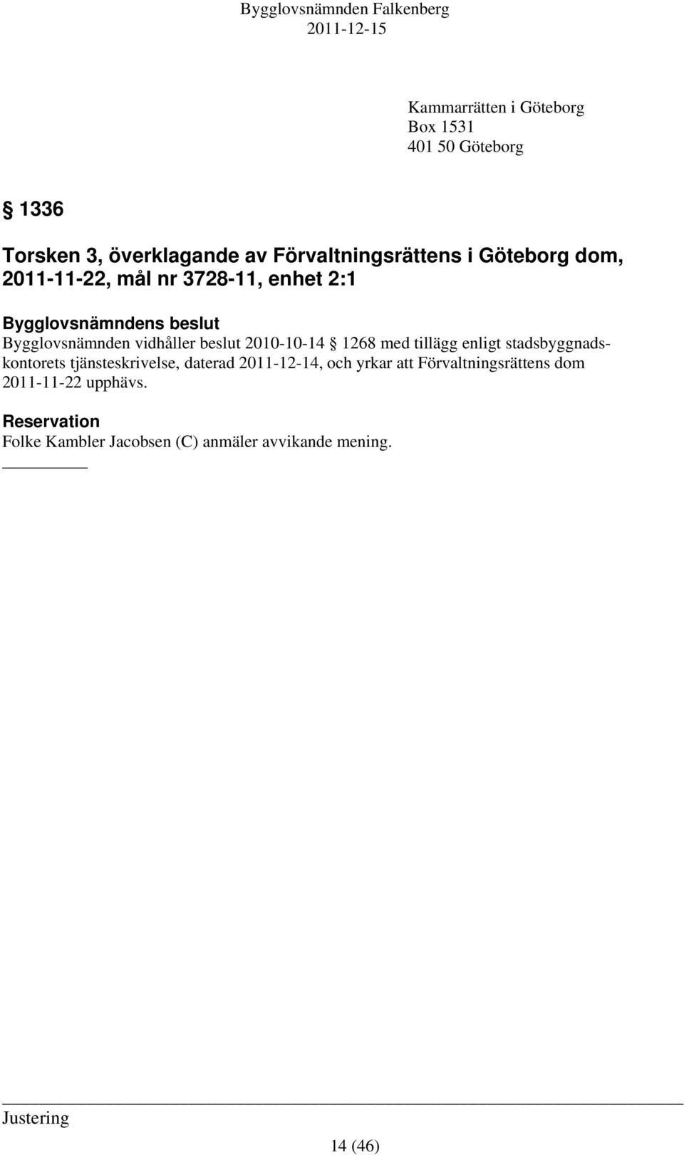 2010-10-14 1268 med tillägg enligt stadsbyggnadskontorets tjänsteskrivelse, daterad 2011-12-14, och yrkar att