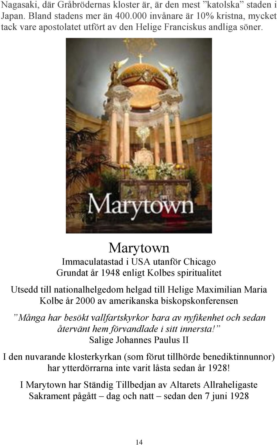 Marytown Immaculatastad i USA utanför Chicago Grundat år 1948 enligt Kolbes spiritualitet Utsedd till nationalhelgedom helgad till Helige Maximilian Maria Kolbe år 2000 av amerikanska