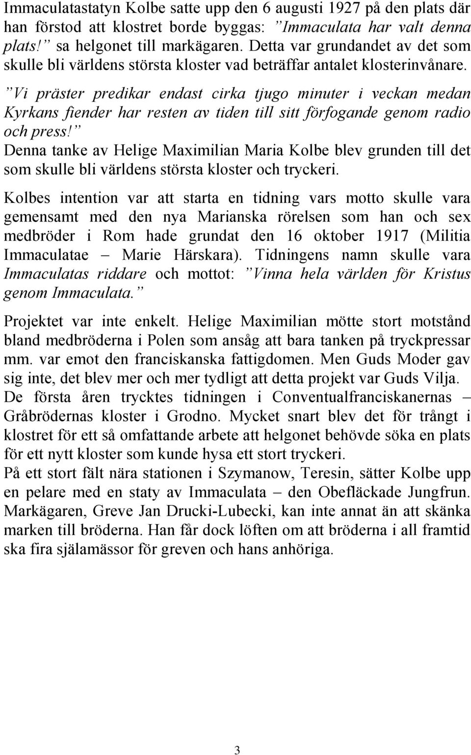 Vi präster predikar endast cirka tjugo minuter i veckan medan Kyrkans fiender har resten av tiden till sitt förfogande genom radio och press!