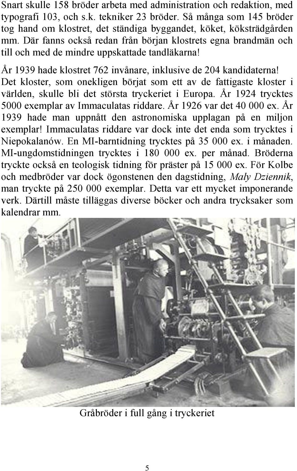 Där fanns också redan från början klostrets egna brandmän och till och med de mindre uppskattade tandläkarna! År 1939 hade klostret 762 invånare, inklusive de 204 kandidaterna!