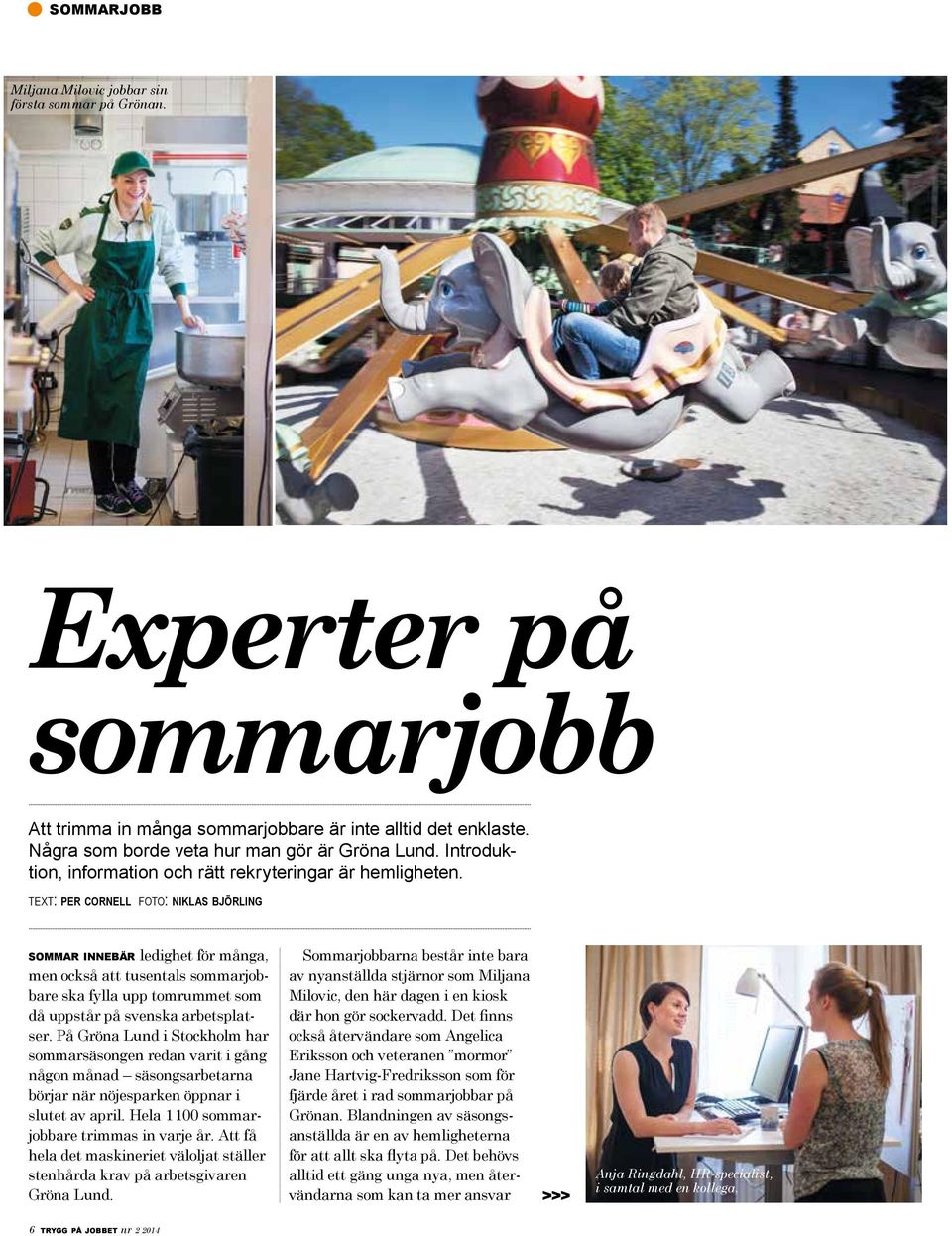 text: per cornell foto: niklas björling sommar innebär ledighet för många, men också att tusentals sommarjobbare ska fylla upp tomrummet som då uppstår på svenska arbetsplatser.