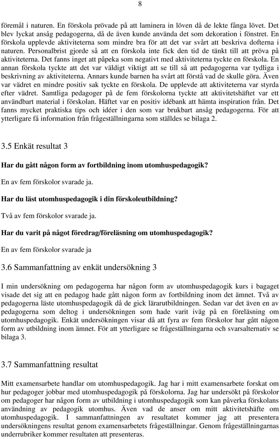 Personalbrist gjorde så att en förskola inte fick den tid de tänkt till att pröva på aktiviteterna. Det fanns inget att påpeka som negativt med aktiviteterna tyckte en förskola.