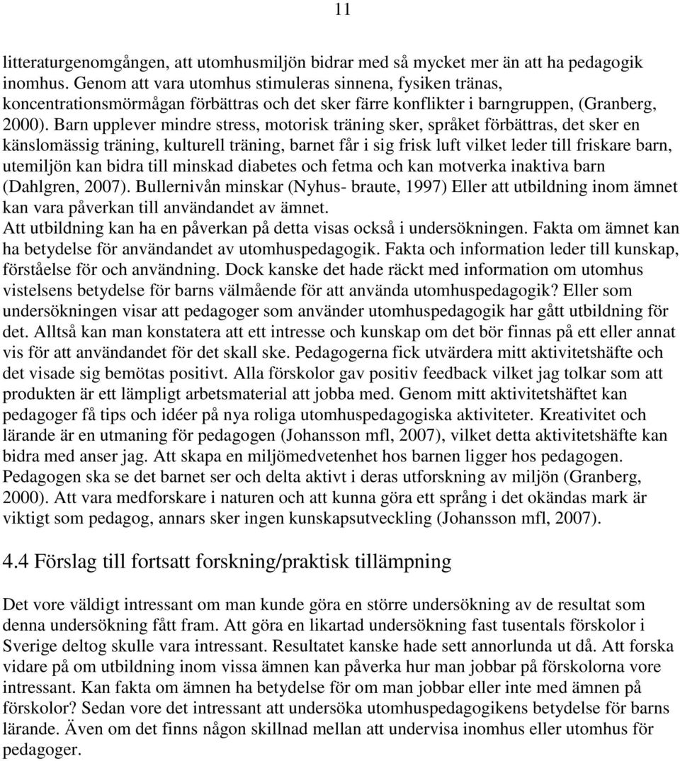 Barn upplever mindre stress, motorisk träning sker, språket förbättras, det sker en känslomässig träning, kulturell träning, barnet får i sig frisk luft vilket leder till friskare barn, utemiljön kan