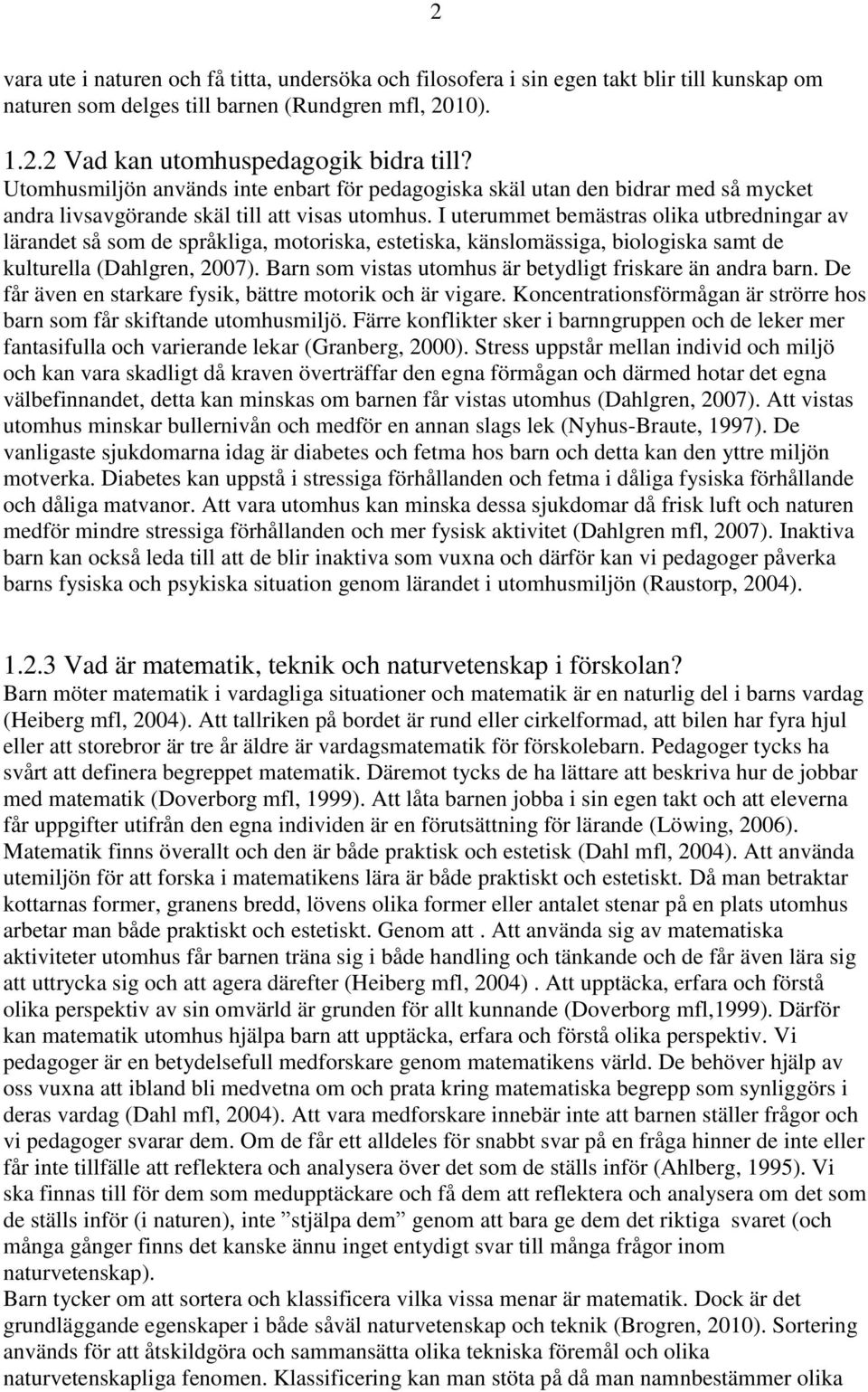 I uterummet bemästras olika utbredningar av lärandet så som de språkliga, motoriska, estetiska, känslomässiga, biologiska samt de kulturella (Dahlgren, 2007).