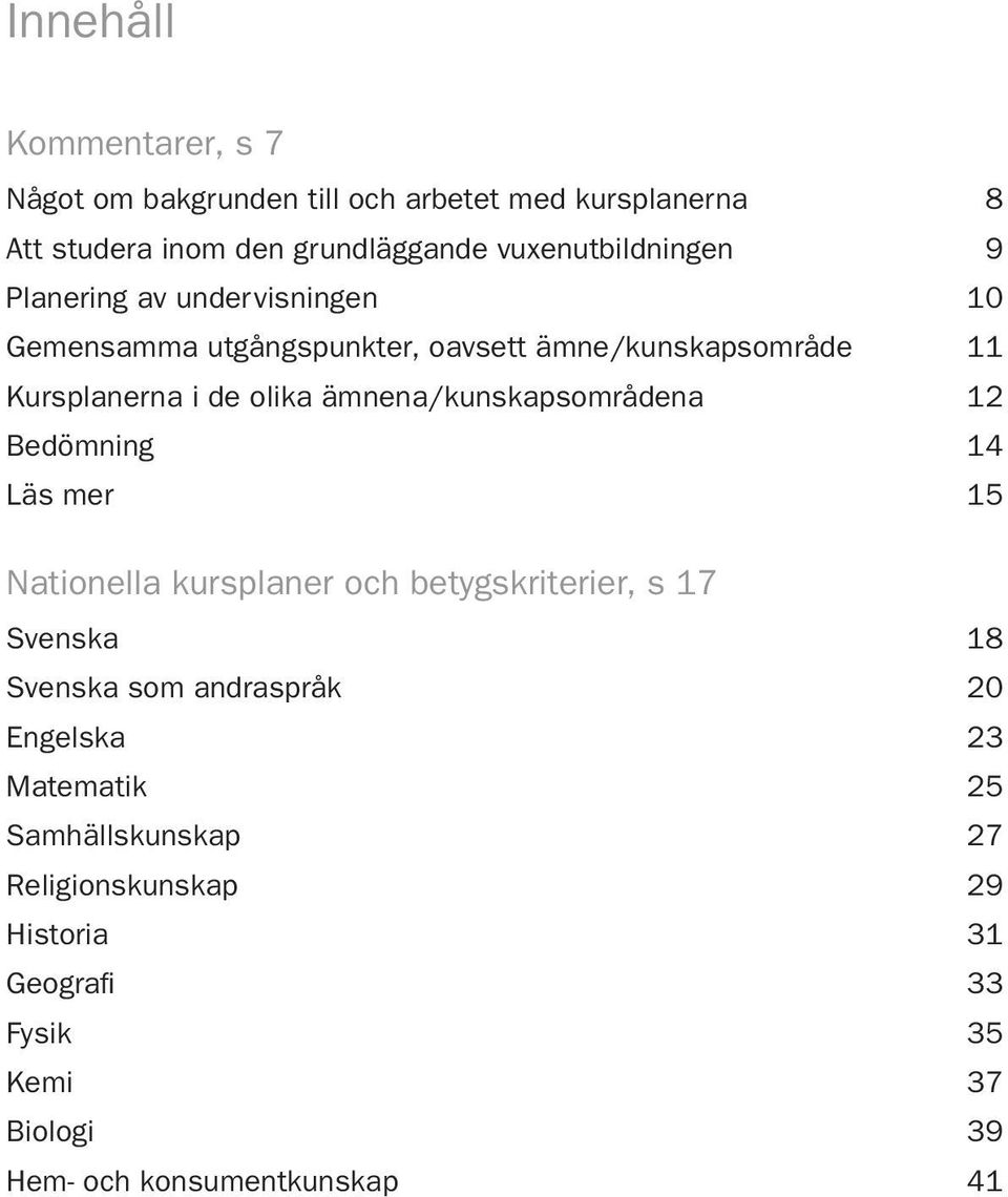 ämnena/kunskapsområdena 12 Bedömning 14 Läs mer 15 Nationella kursplaner och betygskriterier, s 17 Svenska 18 Svenska som andraspråk