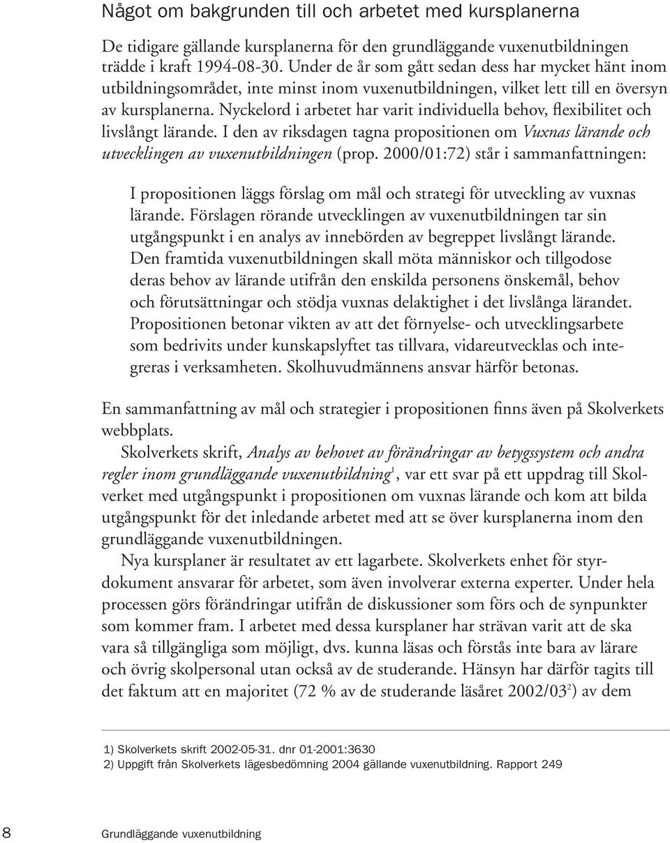 Nyckelord i arbetet har varit individuella behov, flexibilitet och livslångt lärande. I den av riksdagen tagna propositionen om Vuxnas lärande och utvecklingen av vuxenutbildningen (prop.