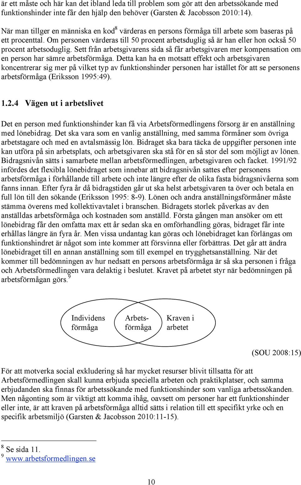 Om personen värderas till 50 procent arbetsduglig så är han eller hon också 50 procent arbetsoduglig.