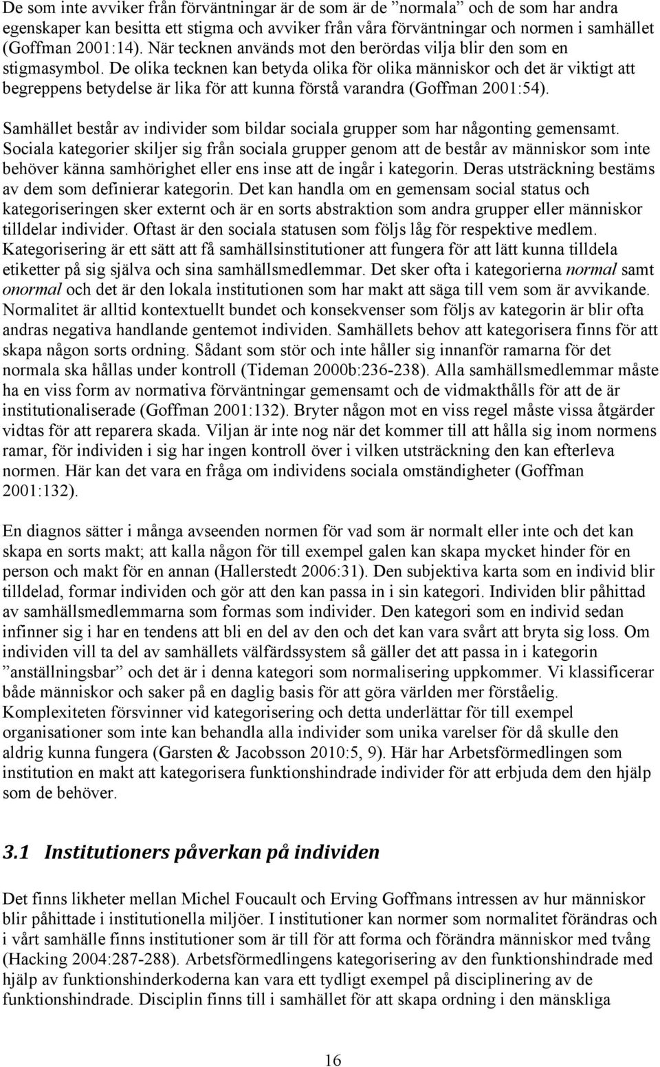 De olika tecknen kan betyda olika för olika människor och det är viktigt att begreppens betydelse är lika för att kunna förstå varandra (Goffman 2001:54).