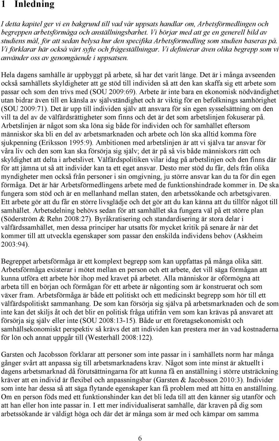 Vi definierar även olika begrepp som vi använder oss av genomgående i uppsatsen. Hela dagens samhälle är uppbyggt på arbete, så har det varit länge.