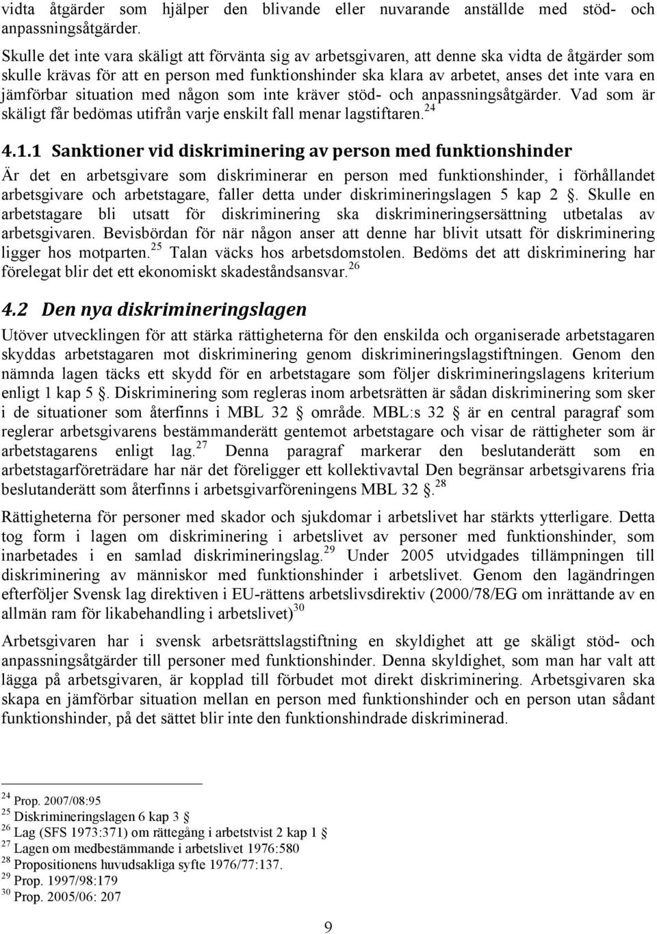 jämförbar situation med någon som inte kräver stöd- och anpassningsåtgärder. Vad som är skäligt får bedömas utifrån varje enskilt fall menar lagstiftaren. 24 4.1.