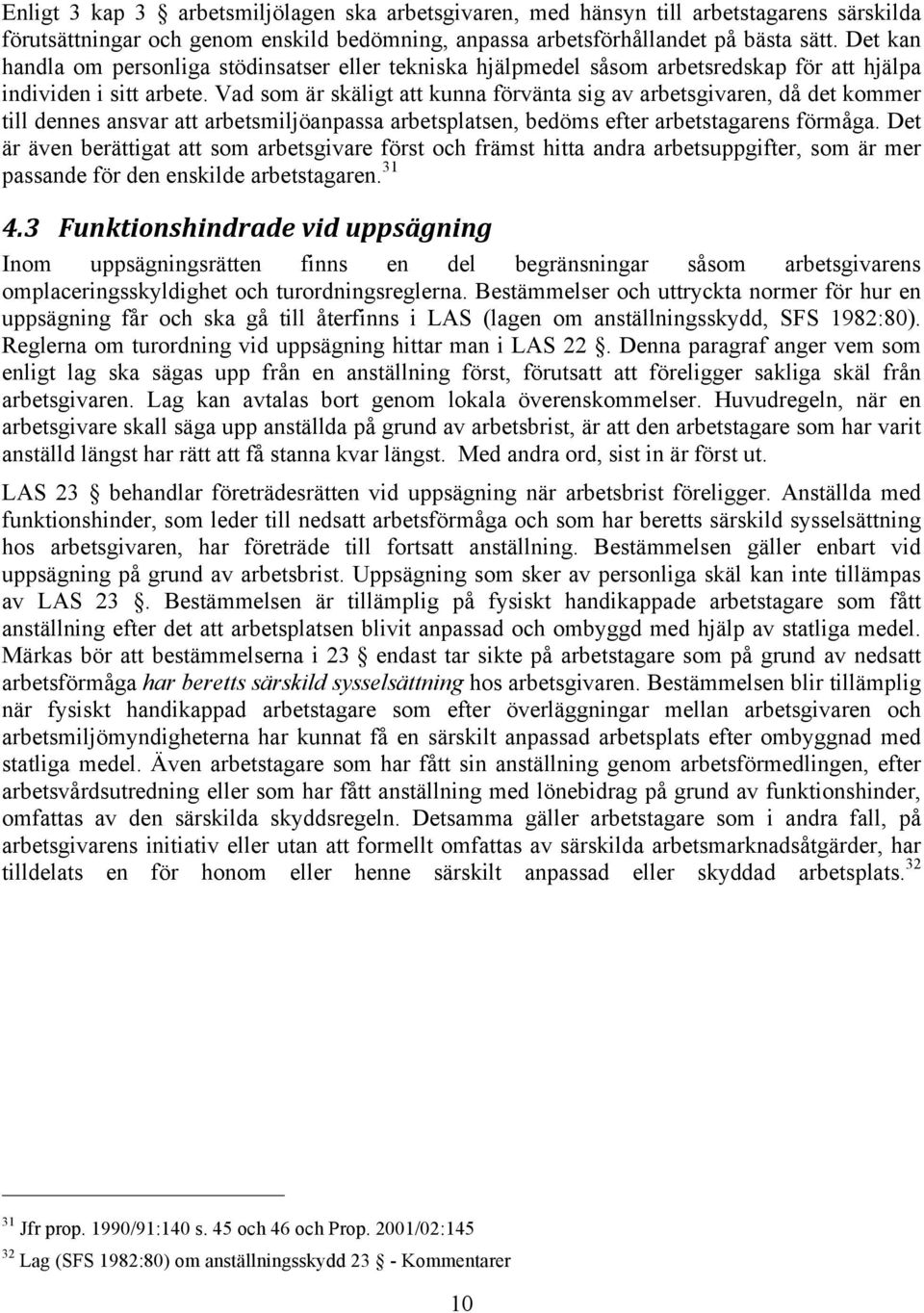 Vad som är skäligt att kunna förvänta sig av arbetsgivaren, då det kommer till dennes ansvar att arbetsmiljöanpassa arbetsplatsen, bedöms efter arbetstagarens förmåga.