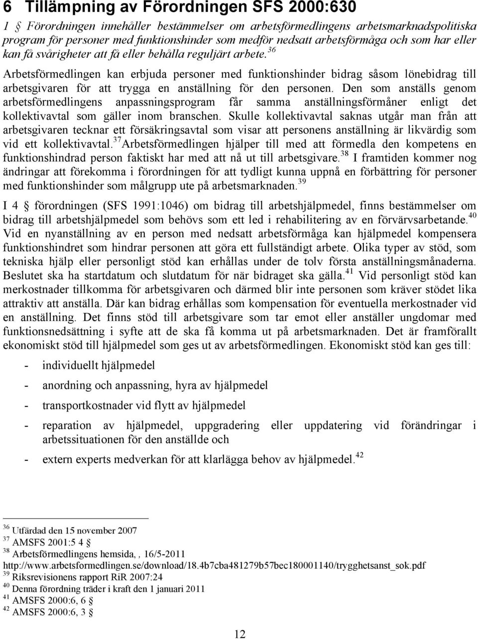 36 Arbetsförmedlingen kan erbjuda personer med funktionshinder bidrag såsom lönebidrag till arbetsgivaren för att trygga en anställning för den personen.