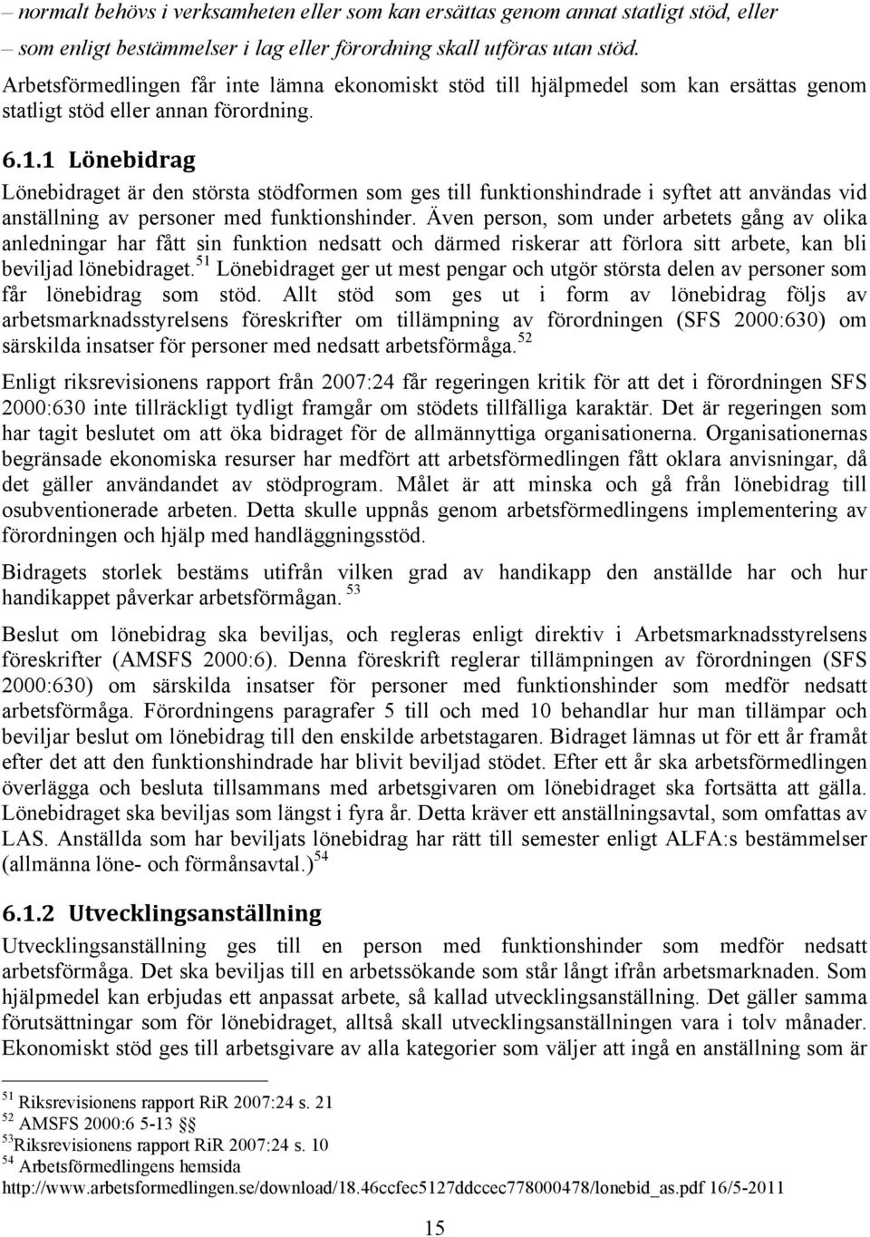 1 Lönebidrag Lönebidraget är den största stödformen som ges till funktionshindrade i syftet att användas vid anställning av personer med funktionshinder.