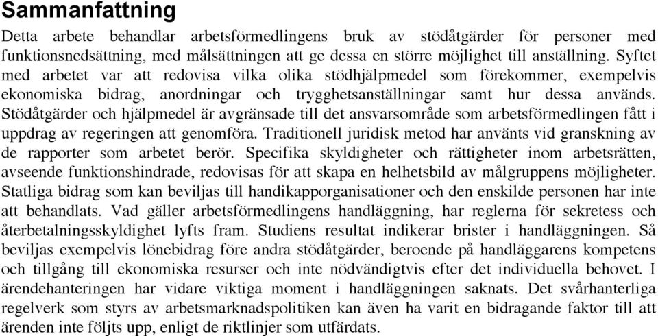 Stödåtgärder och hjälpmedel är avgränsade till det ansvarsområde som arbetsförmedlingen fått i uppdrag av regeringen att genomföra.