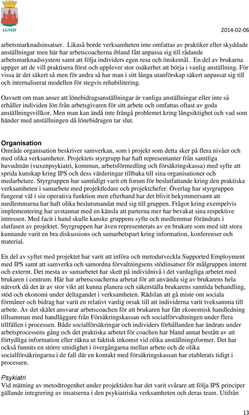 resa och önskemål. En del av brukarna uppger att de vill praktisera först och upplever stor osäkerhet att börja i vanlig anställning.