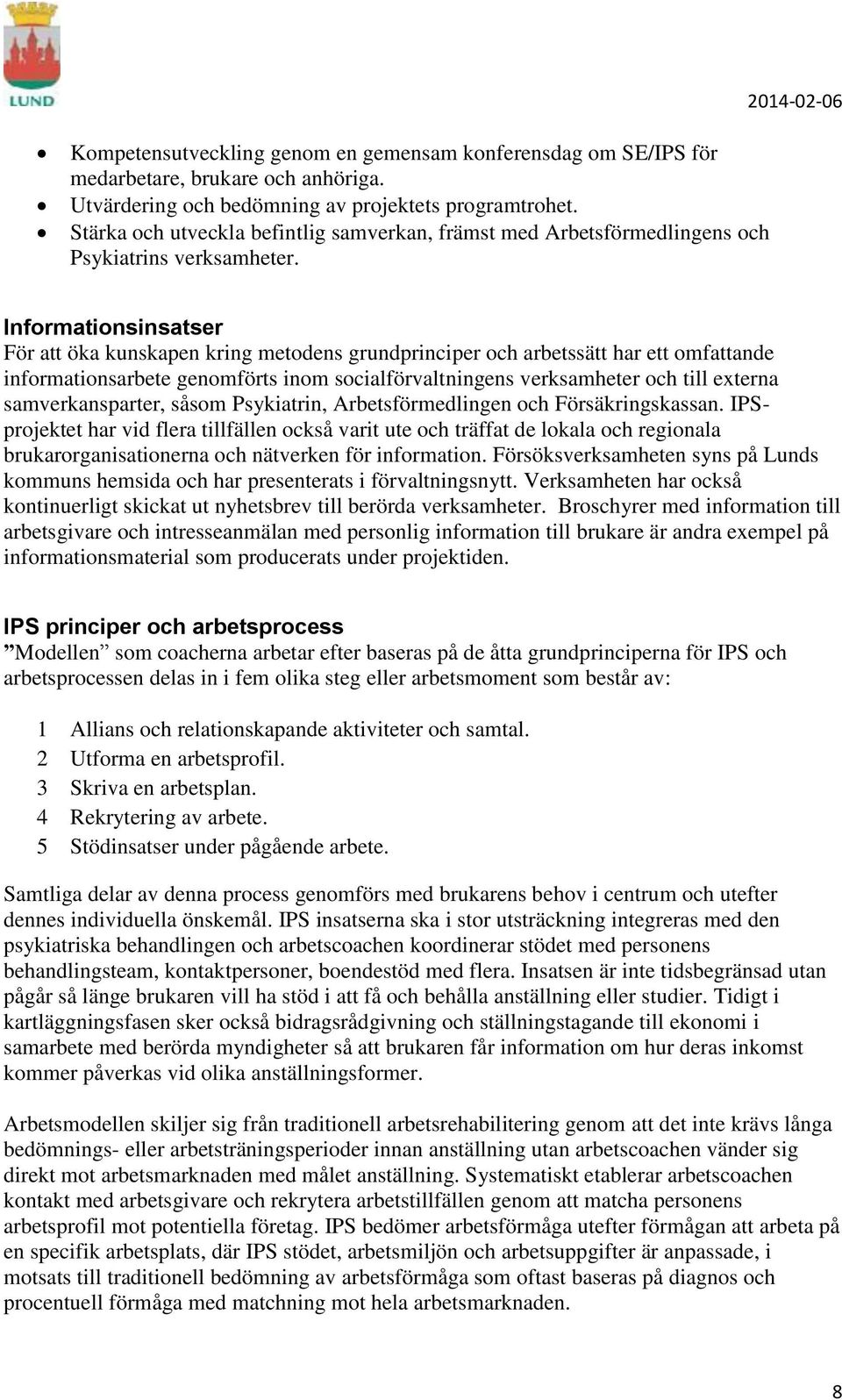 Informationsinsatser För att öka kunskapen kring metodens grundprinciper och arbetssätt har ett omfattande informationsarbete genomförts inom socialförvaltningens verksamheter och till externa