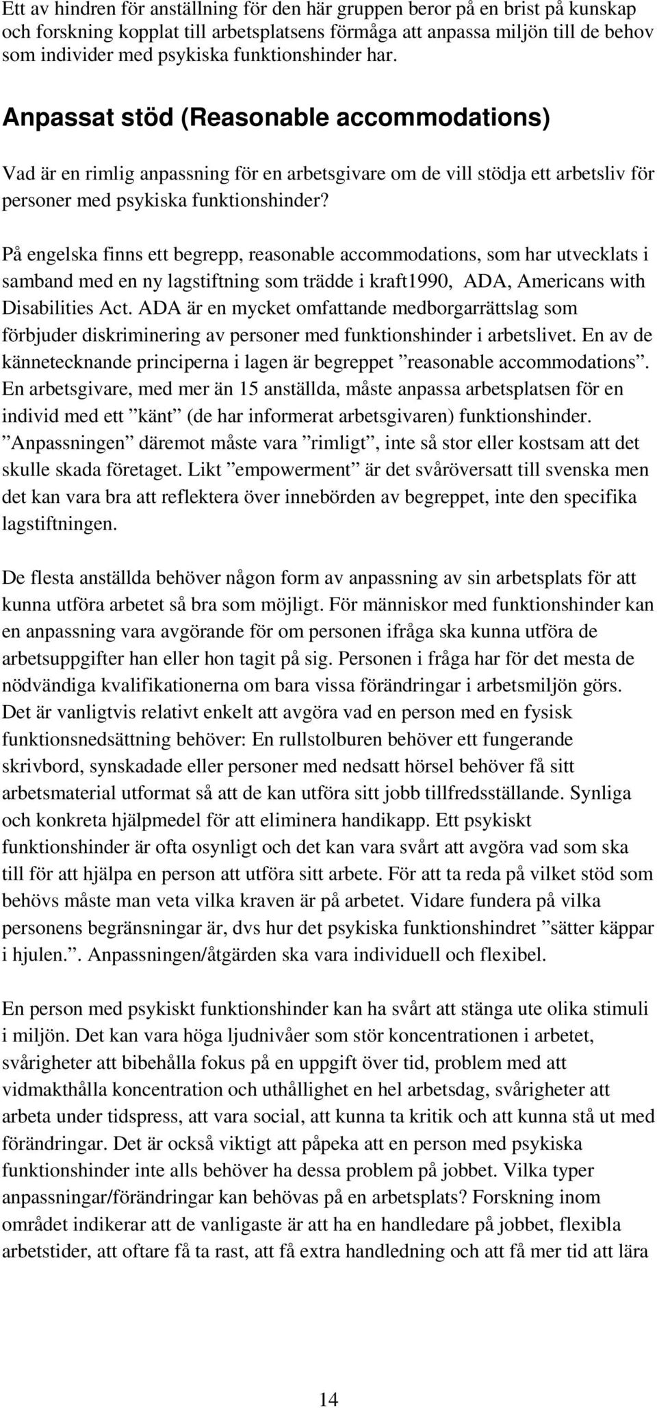 På engelska finns ett begrepp, reasonable accommodations, som har utvecklats i samband med en ny lagstiftning som trädde i kraft1990, ADA, Americans with Disabilities Act.