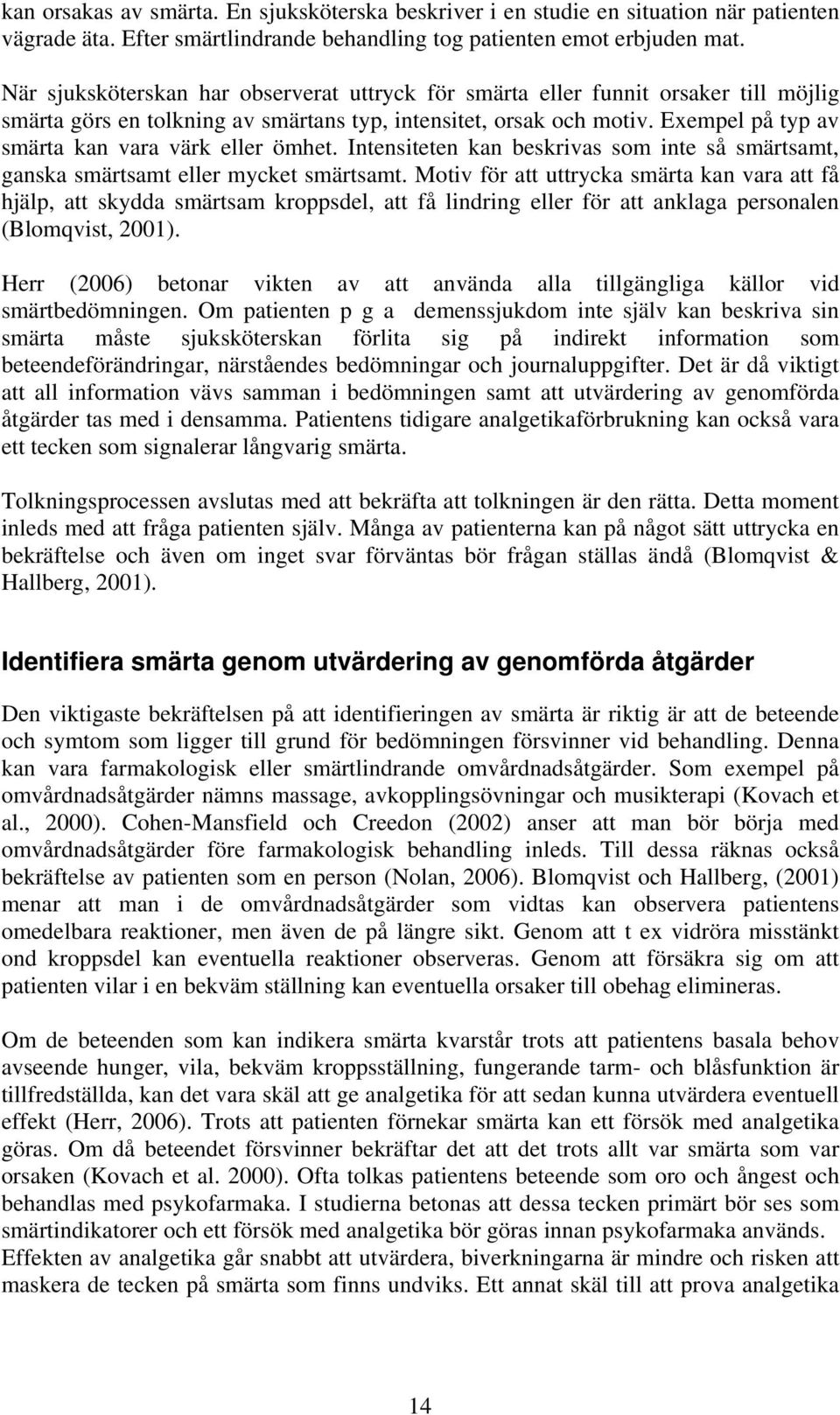 Exempel på typ av smärta kan vara värk eller ömhet. Intensiteten kan beskrivas som inte så smärtsamt, ganska smärtsamt eller mycket smärtsamt.