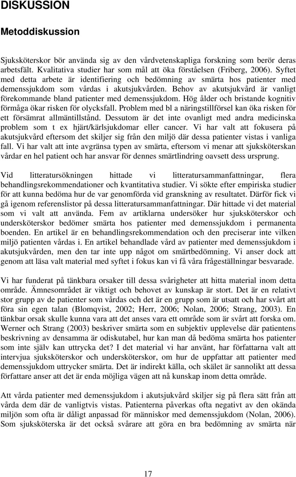 Behov av akutsjukvård är vanligt förekommande bland patienter med demenssjukdom. Hög ålder och bristande kognitiv förmåga ökar risken för olycksfall.