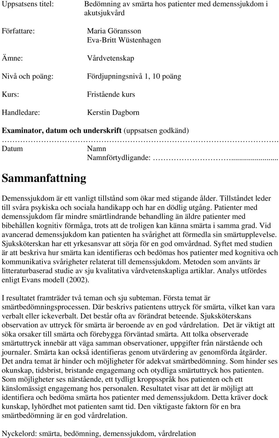 .. Sammanfattning Demenssjukdom är ett vanligt tillstånd som ökar med stigande ålder. Tillståndet leder till svåra psykiska och sociala handikapp och har en dödlig utgång.