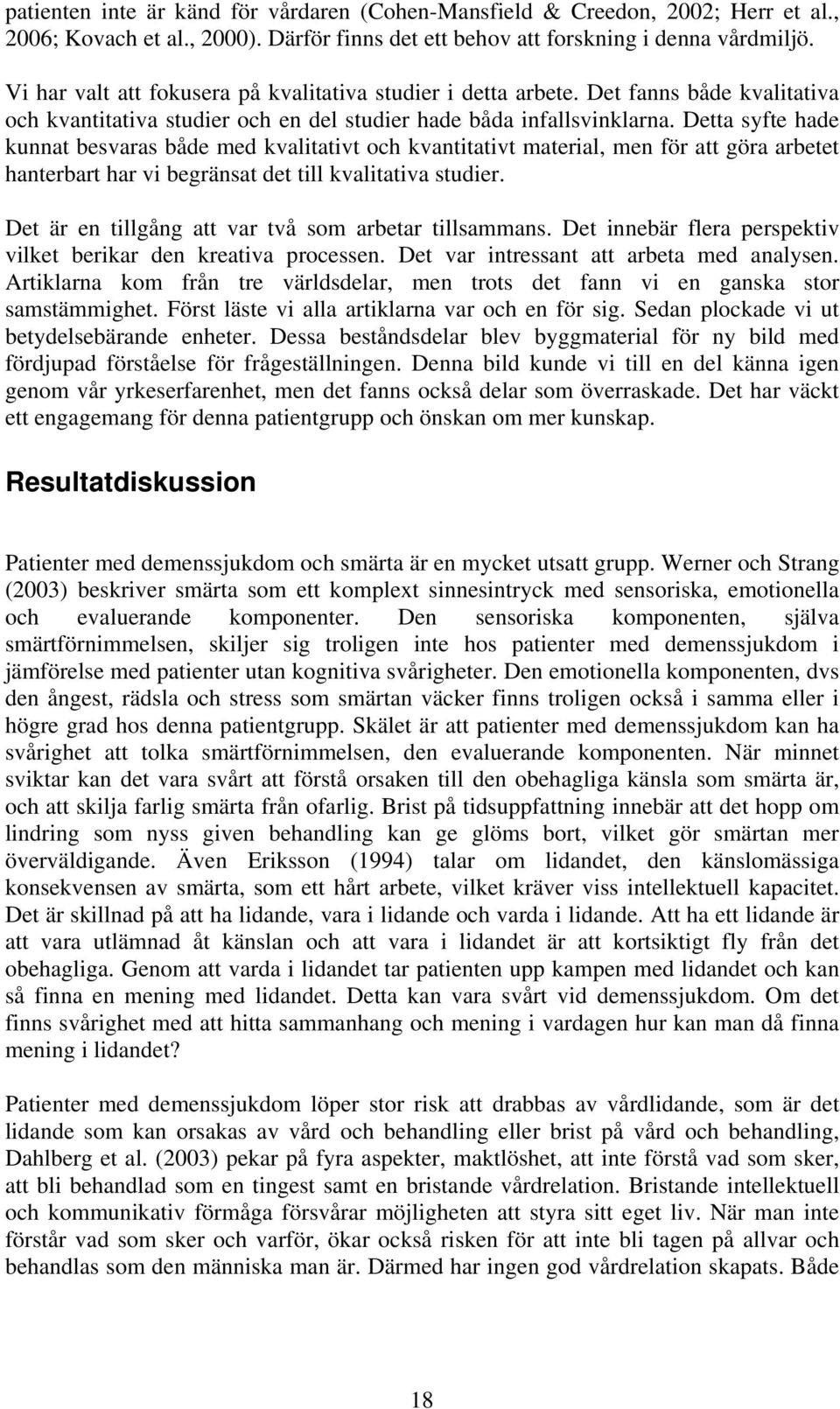 Detta syfte hade kunnat besvaras både med kvalitativt och kvantitativt material, men för att göra arbetet hanterbart har vi begränsat det till kvalitativa studier.