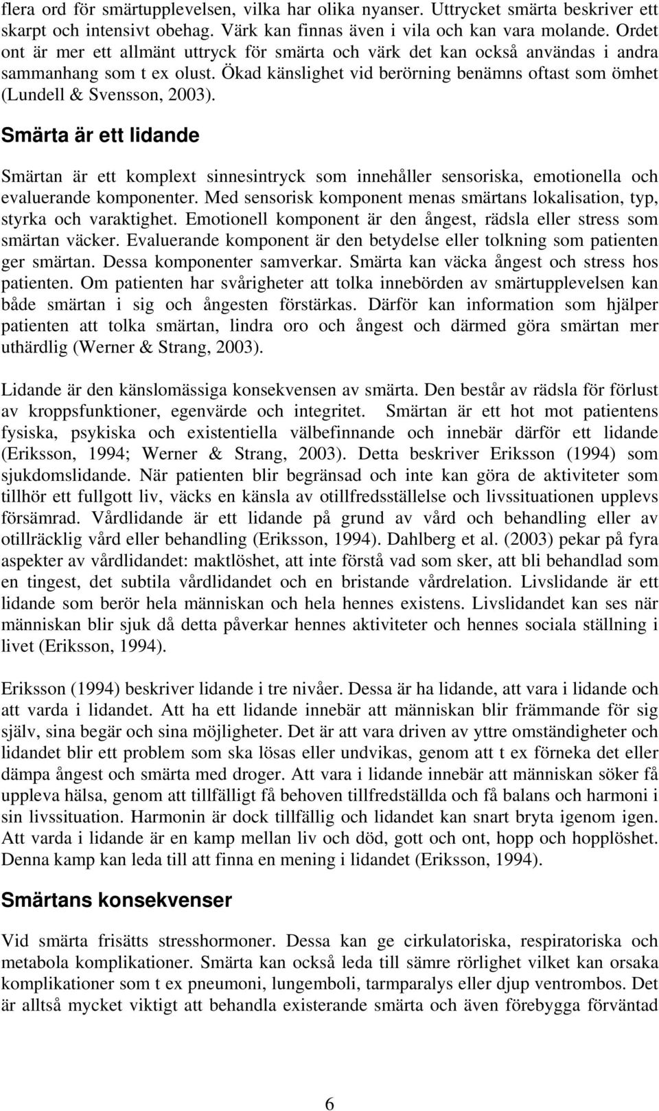 Smärta är ett lidande Smärtan är ett komplext sinnesintryck som innehåller sensoriska, emotionella och evaluerande komponenter.