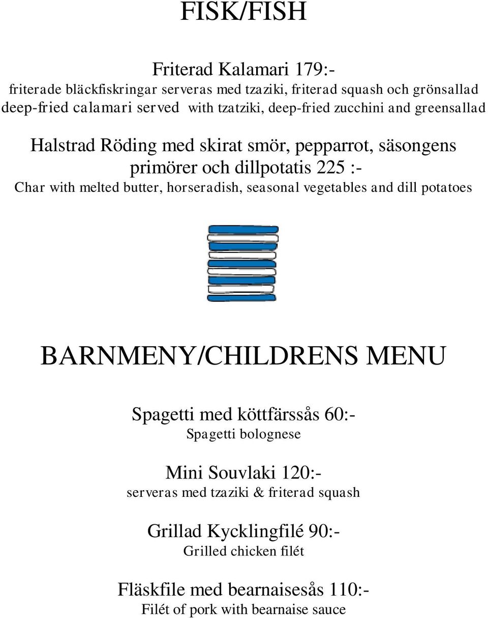 butter, horseradish, seasonal vegetables and dill potatoes BARNMENY/CHILDRENS MENU Spagetti med köttfärssås 60:- Spagetti bolognese Mini Souvlaki