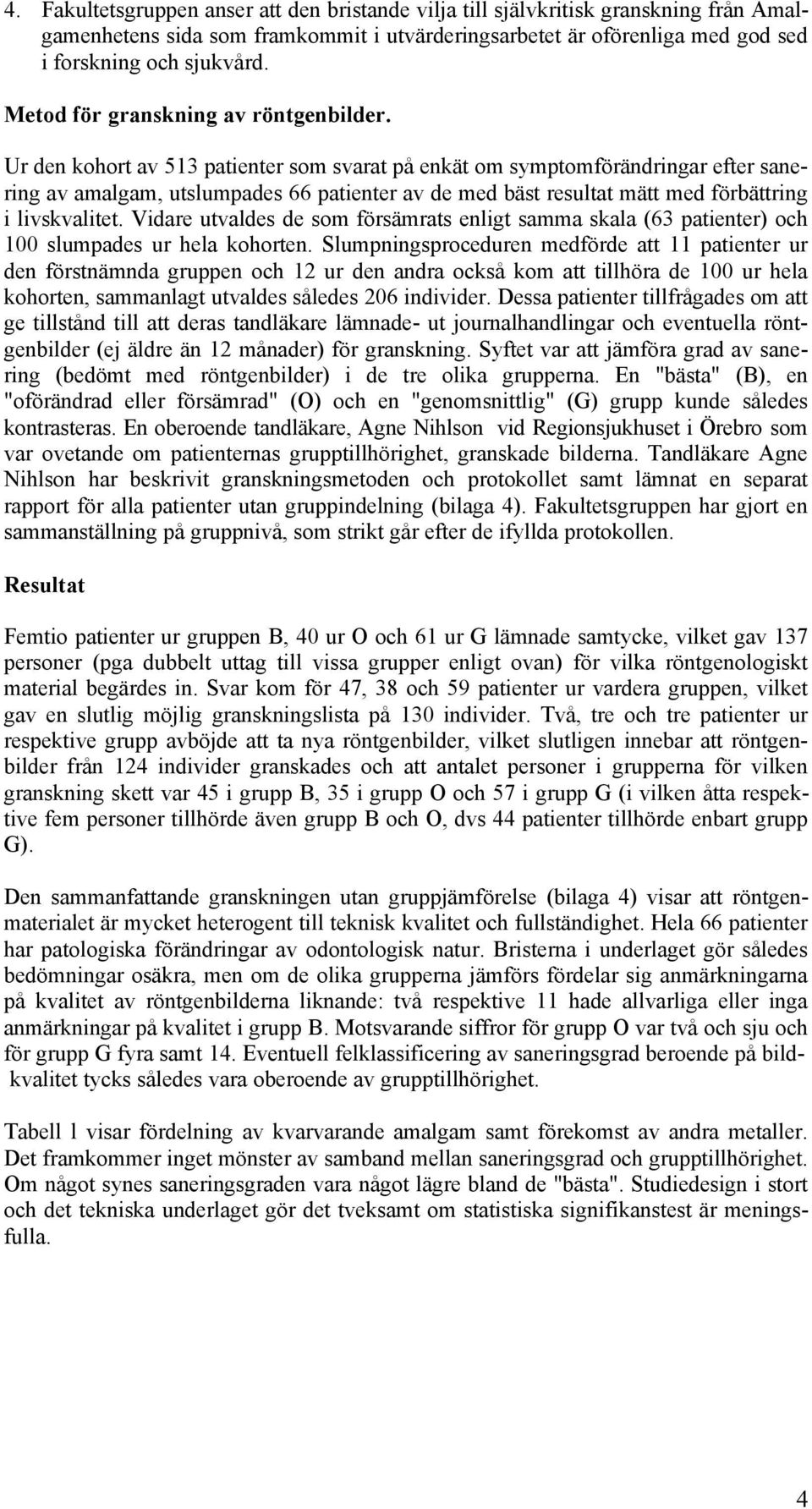 Ur den kohort av 513 patienter som svarat på enkät om symptomförändringar efter sanering av amalgam, utslumpades 66 patienter av de med bäst resultat mätt med förbättring i livskvalitet.