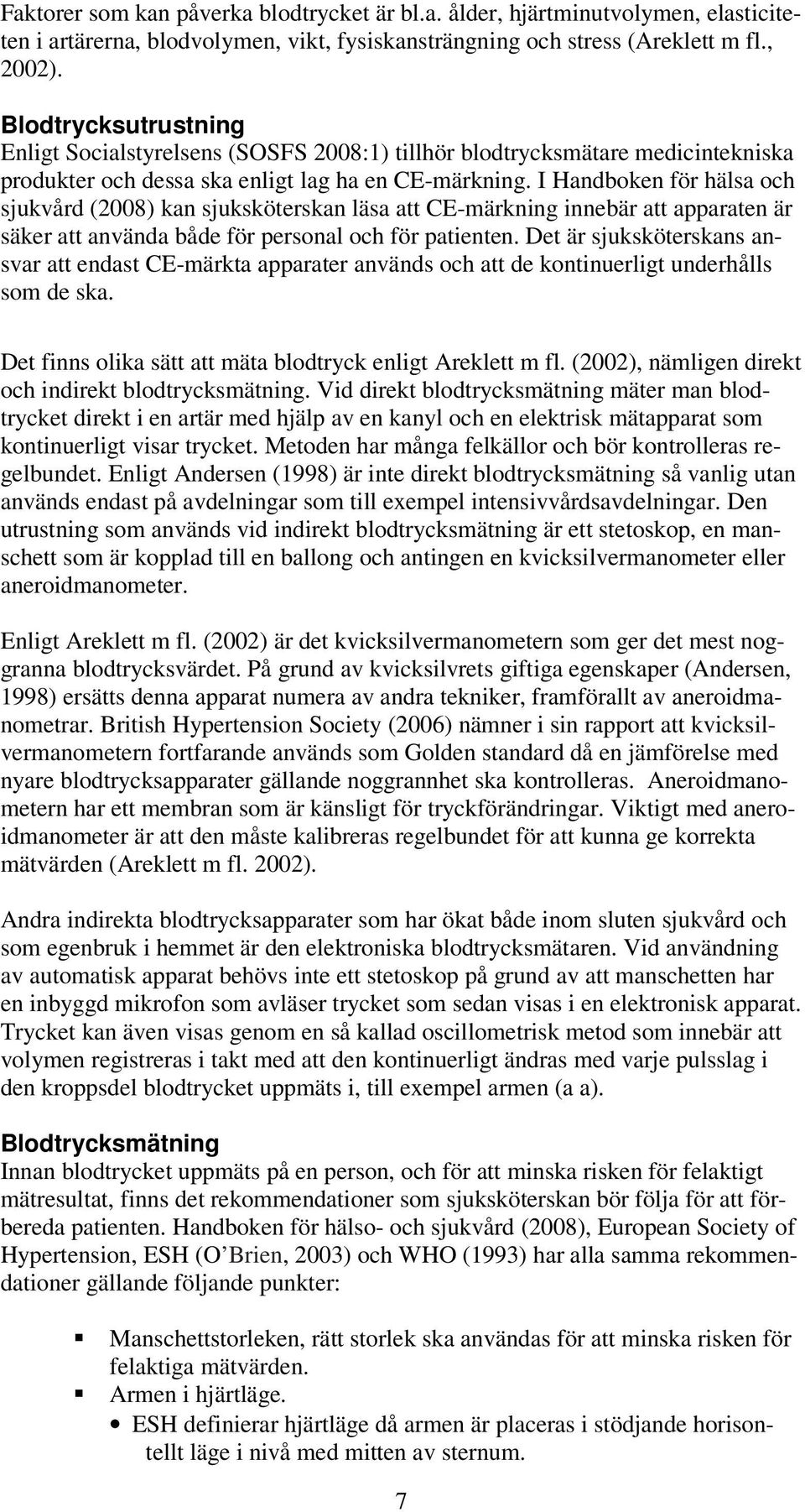 I Handboken för hälsa och sjukvård (2008) kan sjuksköterskan läsa att CE-märkning innebär att apparaten är säker att använda både för personal och för patienten.