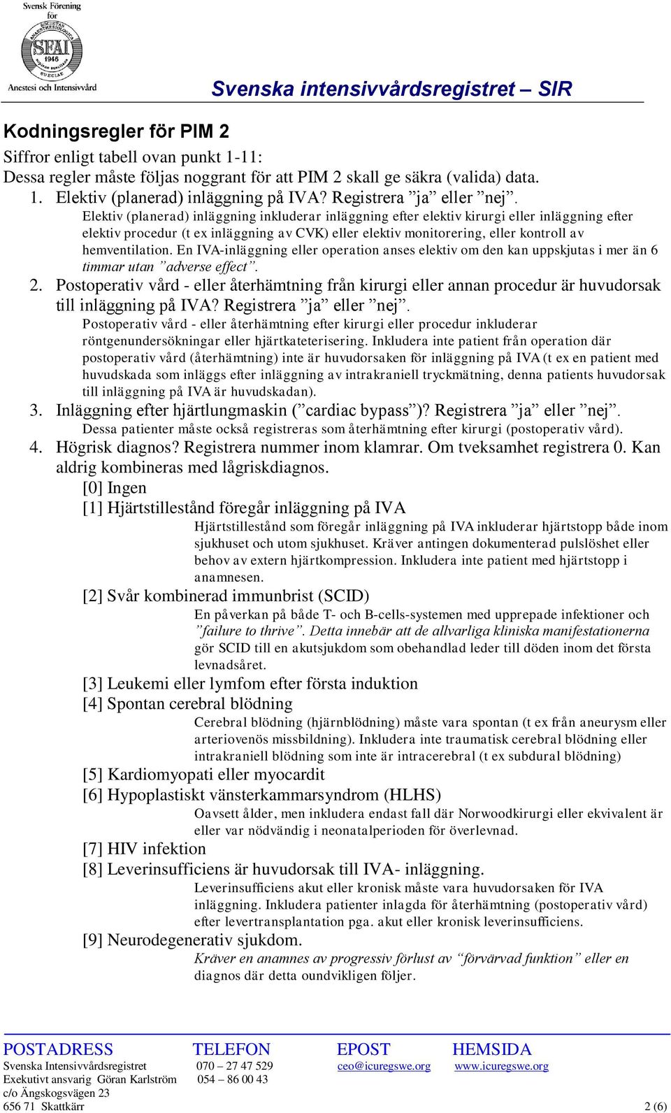 Elektiv (planerad) inläggning inkluderar inläggning efter elektiv kirurgi eller inläggning efter elektiv procedur (t ex inläggning av CVK) eller elektiv monitorering, eller kontroll av hemventilation.