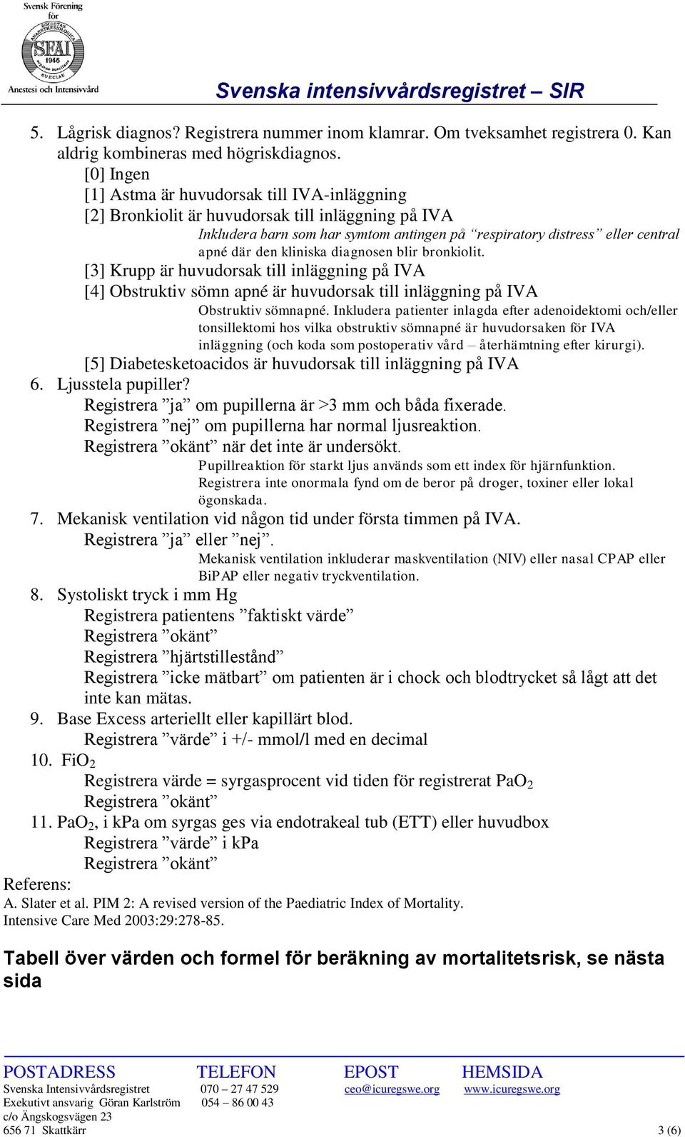 kliniska diagnosen blir bronkiolit. [3] Krupp är huvudorsak till inläggning på IVA [4] Obstruktiv sömn apné är huvudorsak till inläggning på IVA Obstruktiv sömnapné.