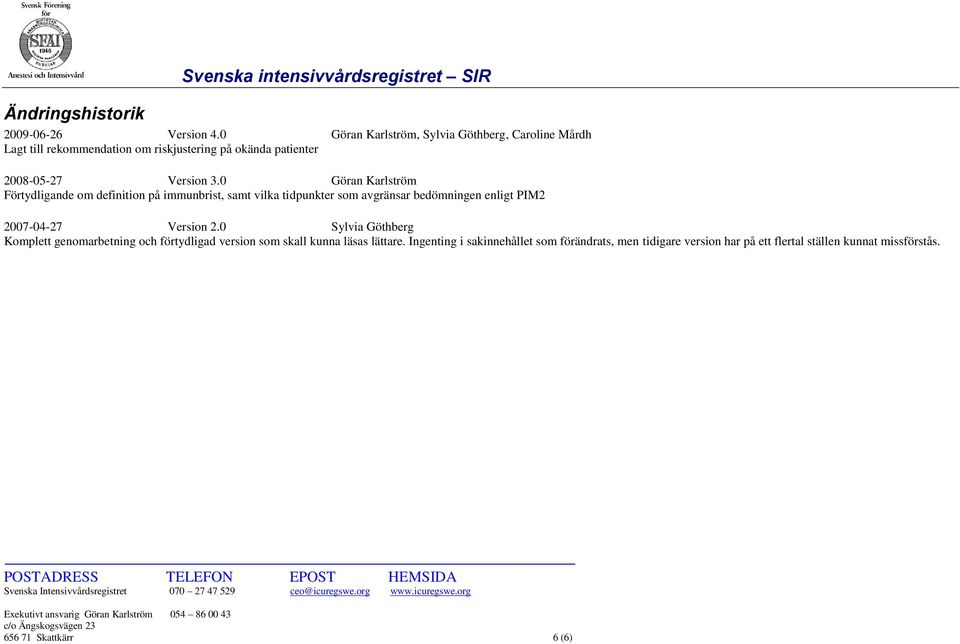 0 Göran Karlström Förtydligande om definition på immunbrist, samt vilka tidpunkter som avgränsar bedömningen enligt PIM2 2007-04-27