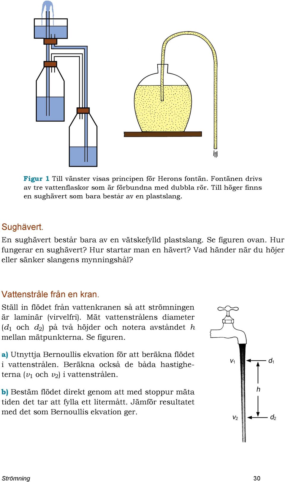 Vattenstråle från en kran. Ställ in flödet från vattenkranen så att strömningen är laminär (virvelfri).