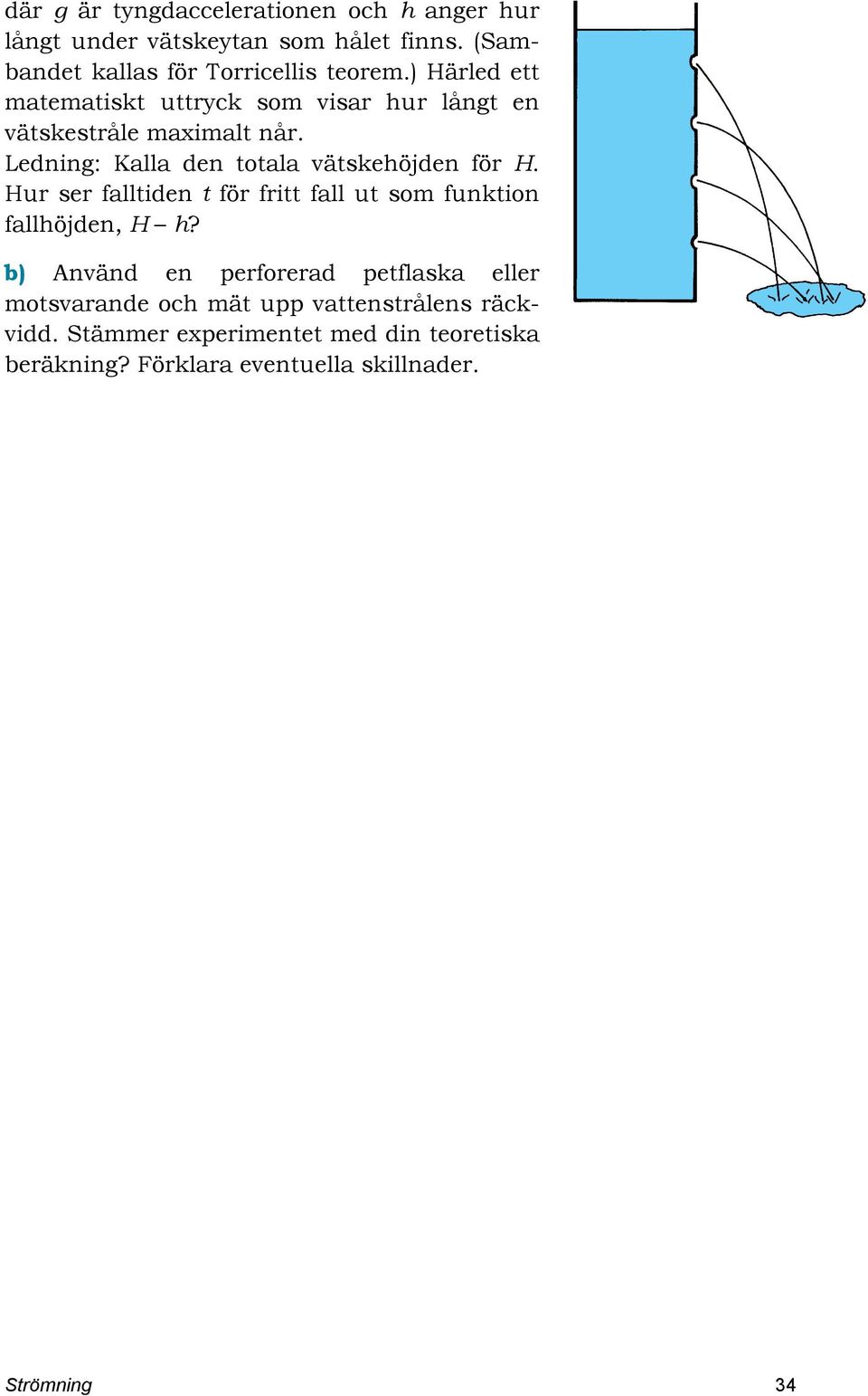 Ledning: Kalla den totala vätskehöjden för H. Hur ser falltiden t för fritt fall ut som funktion fallhöjden, H h?